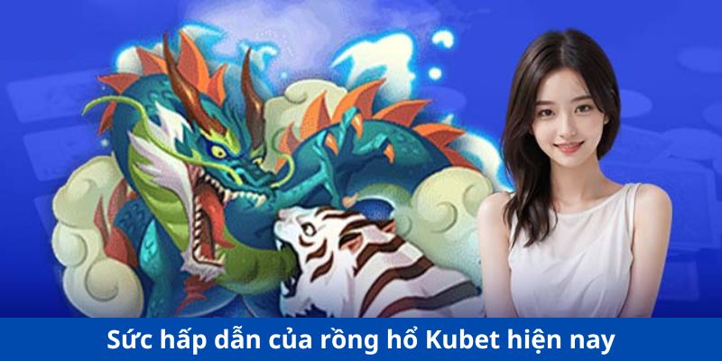 Sức hấp dẫn của Rồng Hổ Kubet