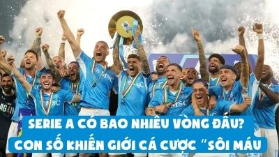 Serie A Có Bao Nhiêu Vòng Đấu? Con Số Khiến Giới Cá Cược “Sôi Máu