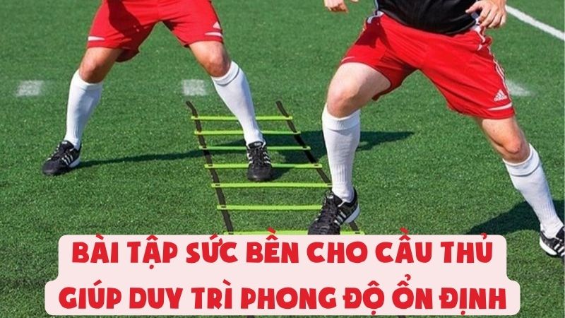 Bài Tập Sức Bền Cho Cầu Thủ Giúp Duy Trì Phong Độ Ổn Định