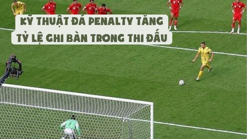 Kỹ Thuật Đá Penalty Tăng Tỷ Lệ Ghi Bàn Trong Thi Đấu